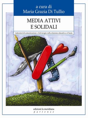 cover image of Media attivi e solidali. Laboratori di comunicazione e Arti-terapie nella relazione educativa e d'aiuto
